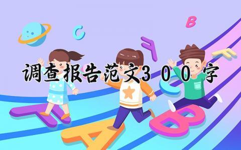 调查报告范文300字左右 调查报告范文怎么写