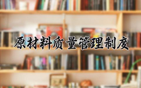 原材料质量管理制度汇总 原材料管理办法通用模板