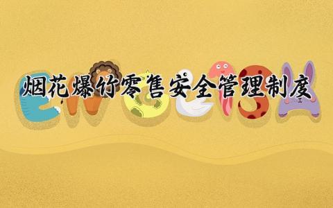 烟花爆竹零售安全管理制度内容 烟花爆竹零售安全管理制度范本