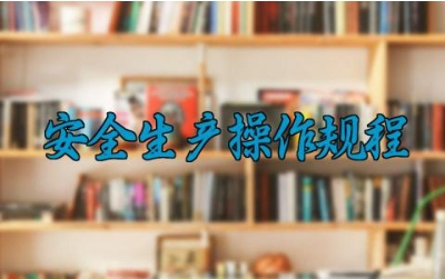 安全生产操作规程模板完整版 安全生产培训内容及检查内容有哪些