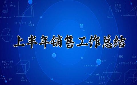 上半年销售工作总结怎么写 上半年销售工作总结报告范文大全