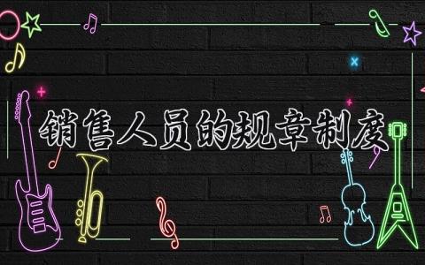 销售人员的规章制度 销售人员管理制度怎么写 (14篇）