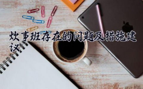 炊事班存在的问题及措施建议 炊事班存在问题及整改措施（10篇）