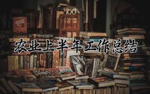 农业上半年工作总结与目标 关于农业的上半年工作总结