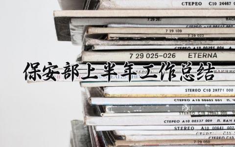 保安部上半年工作总结 保安部的上半年工作总结与计划 (10篇）