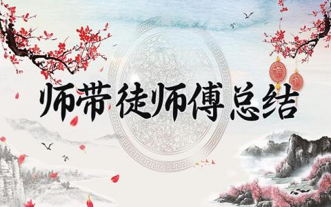 师带徒师傅总结范文 车间师带徒师傅总结 (13篇）