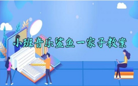 小班音乐鲨鱼一家子教案 音乐鲨鱼一家子活动反思（10篇）