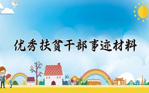优秀扶贫干部事迹材料 优秀扶贫干部典型事迹 (8篇）