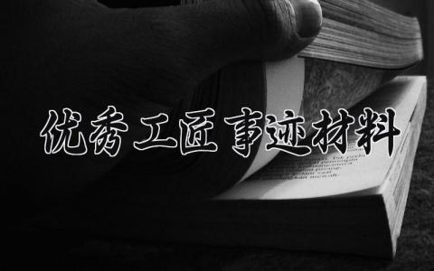 优秀工匠事迹材料 优秀工匠的先进事迹材料范文 (7篇）