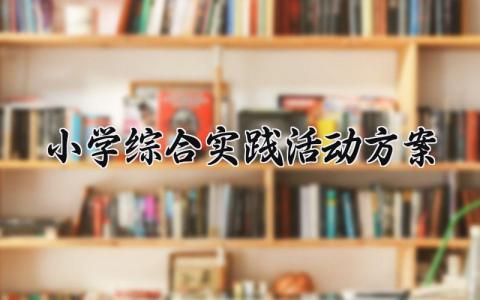 小学综合实践活动方案 关于小学的综合实践活动方案   (11篇）