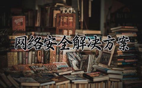 网络安全解决方案范文 网络安全解决方案论文 (10篇）