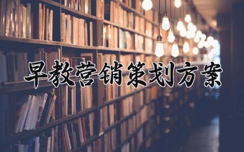 早教营销策划方案 早教营销的策划方案怎么做 (3篇）