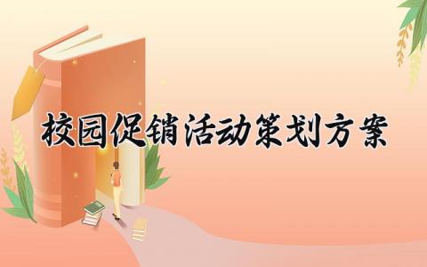 校园促销活动策划方案大全 2024年校园促销方案设计