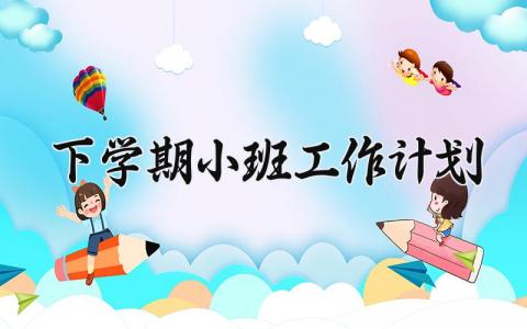 下学期小班工作计划 下学期的小班工作计划 (11篇）