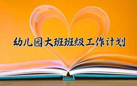 幼儿园大班班级工作计划 幼儿园的大班班级工作计划 (16篇）