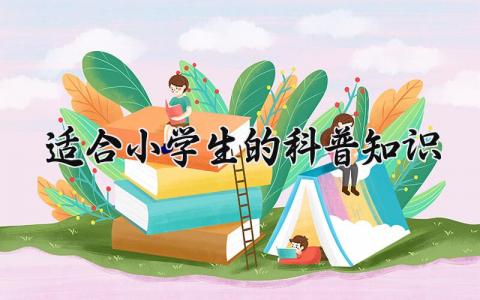 适合小学生的科普知识 针对小学生的科普知识 (4篇）