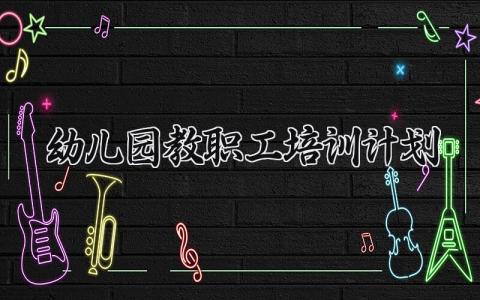 幼儿园教职工培训计划范文 幼儿园教职工培训计划内容 (16篇）