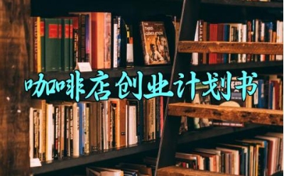 咖啡店创业计划书 咖啡店的创业计划书怎么写 （12篇）