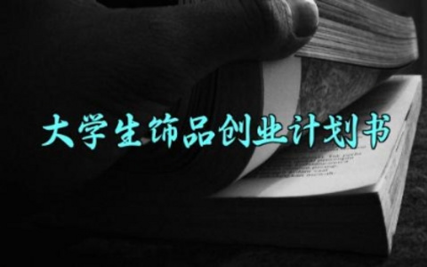 大学生饰品创业计划书 大学生的饰品创业计划书模板 （11篇）