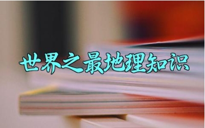 世界之最地理知识大全 亚洲地理基本知识及欧洲国家地理知识