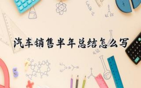 汽车销售半年总结怎么写 汽车销售的半年总结怎么写好（10篇）