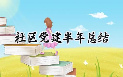 社区党建半年总结范文 社区党建半年总结及下半年计划11篇