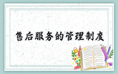 售后服务的管理制度 售后服务管理制度怎么写（11篇）