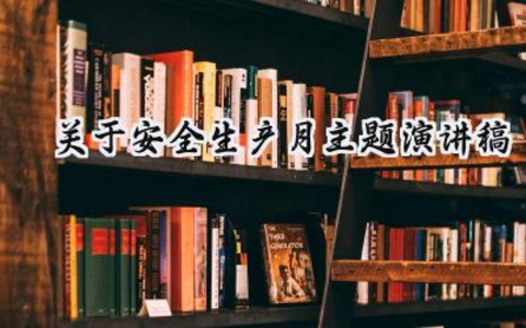 关于安全生产月主题演讲稿怎么写（15篇）