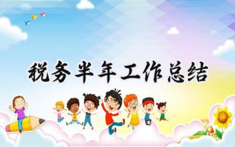 税务半年工作总结 税务的半年工作总结个人（10篇）