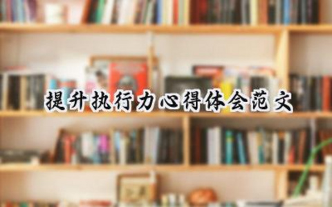 提升执行力心得体会范文 提升执行力的心得体会范文大全（19篇）
