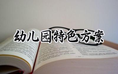 幼儿园特色方案 幼儿园的特色方案怎么写（19篇）