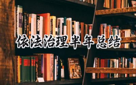 依法治理半年总结 依法治理的半年总结报告范文（10篇）