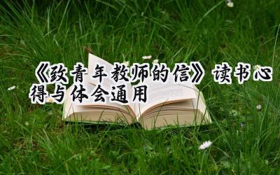 《致青年教师的信》读书心得与体会通用 《致青年教师的信》的读后感（10篇）