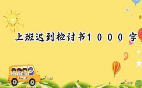 上班迟到检讨书1000字范文 (9篇）