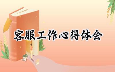 客服工作心得体会300字怎么写 (13篇）