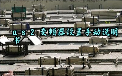 as2变频器设置手动说明书及使用方法和参数调整最新版大全