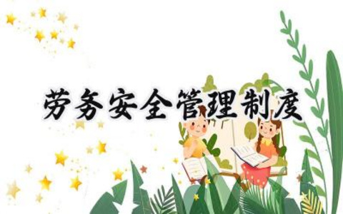 劳务安全管理制度内容范文 (17篇)