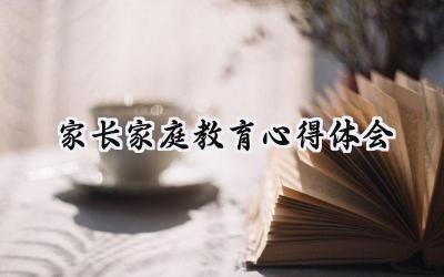 家长家庭教育心得体会范文 (16篇）