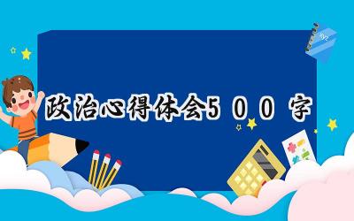 政治心得体会500字学生版 (8篇）