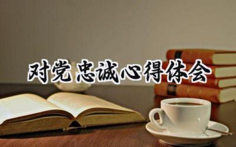 对党忠诚心得体会400字怎么写 (12篇）