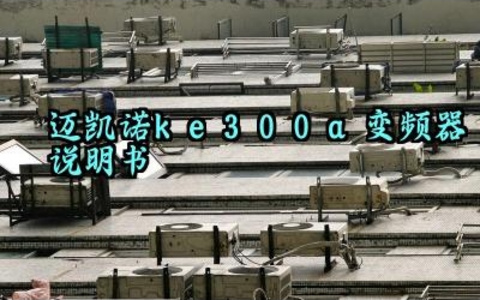 迈凯诺ke300a变频器说明书及安全检查内容和保护功能汇总