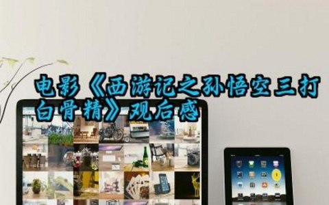 电影《西游记之孙悟空三打白骨精》观后感范文(10篇)