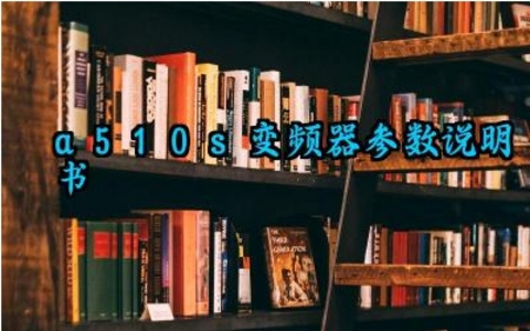 a510s变频器参数说明书及日常检查和维护最新版详解