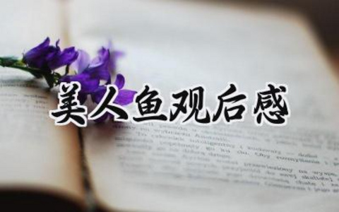 美人鱼观后感600字中学生范文 (8篇）