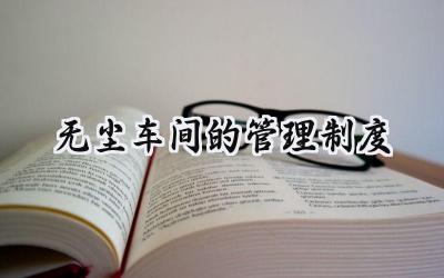 无尘车间的管理制度怎么写 2025无尘车间的管理制度范文 (13篇）