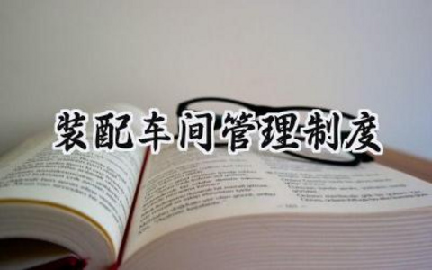 装配车间管理制度 装配车间生产管理制度