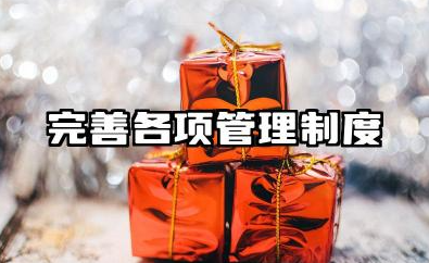完善公司管理各项规章制度 完善修订各项管理制度