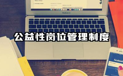 公益性岗位管理制度内容 公益性岗位人员管理制度