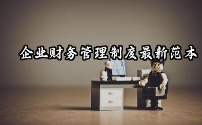 财务管理制度有哪些内容 企业财务管理制度最新范本